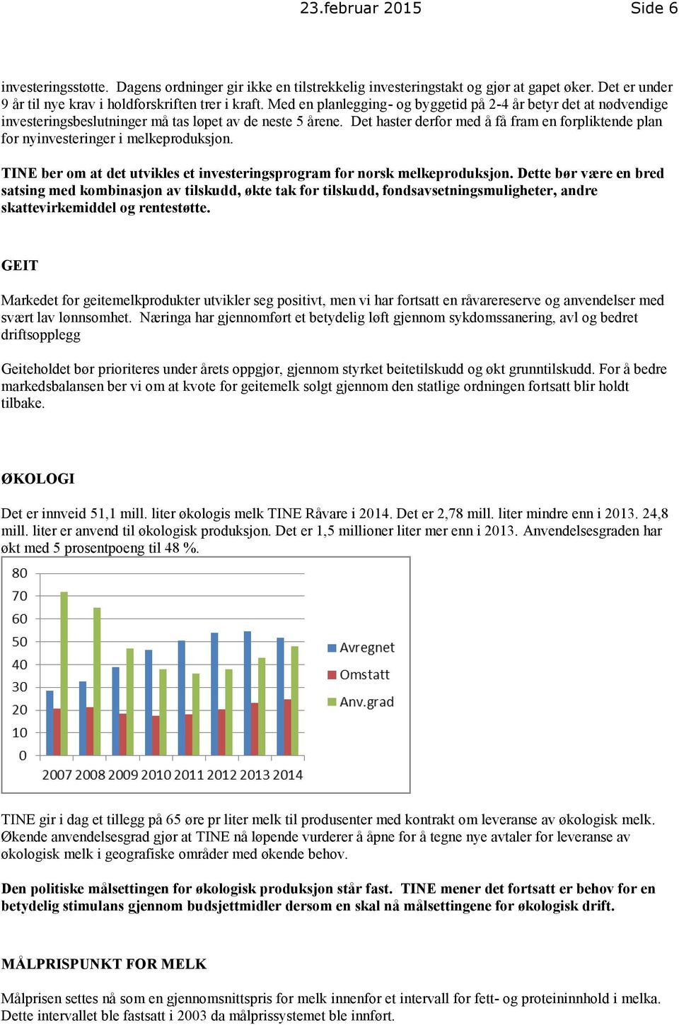 Det haster derfor med å få fram en forpliktende plan for nyinvesteringer i melkeproduksjon. TINE ber om at det utvikles et investeringsprogram for norsk melkeproduksjon.