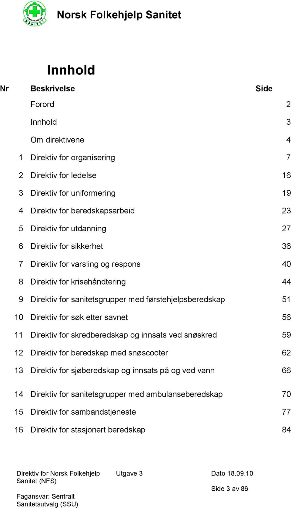med førstehjelpsberedskap 51 10 Direktiv for søk etter savnet 56 11 Direktiv for skredberedskap og innsats ved snøskred 59 12 Direktiv for beredskap med snøscooter 62 13 Direktiv