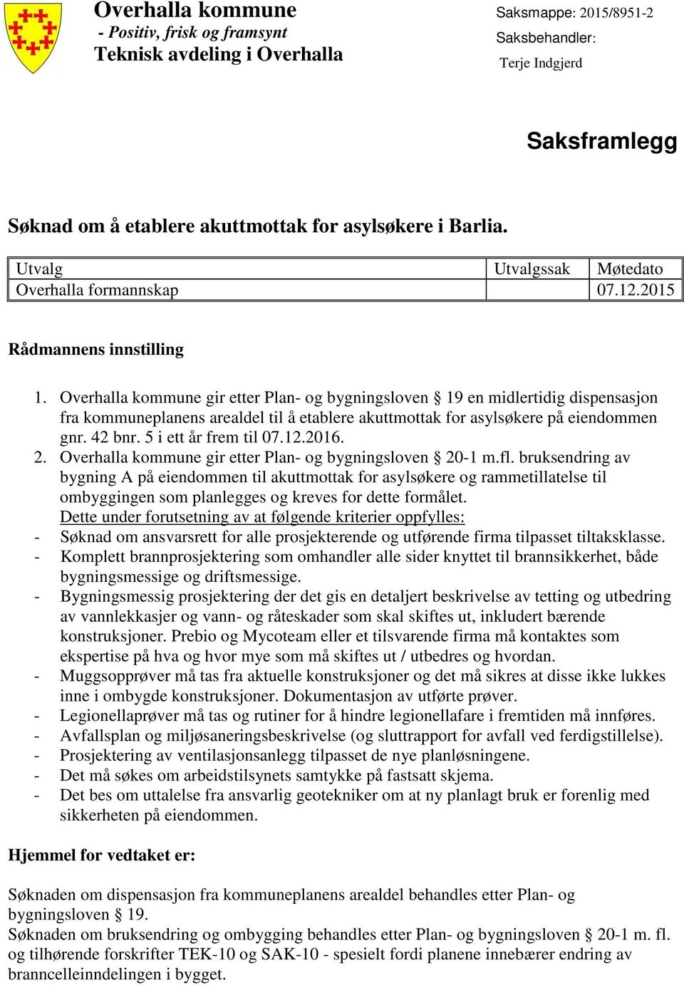 Overhalla kommune gir etter Plan- og bygningsloven 19 en midlertidig dispensasjon fra kommuneplanens arealdel til å etablere akuttmottak for asylsøkere på eiendommen gnr. 42 bnr.