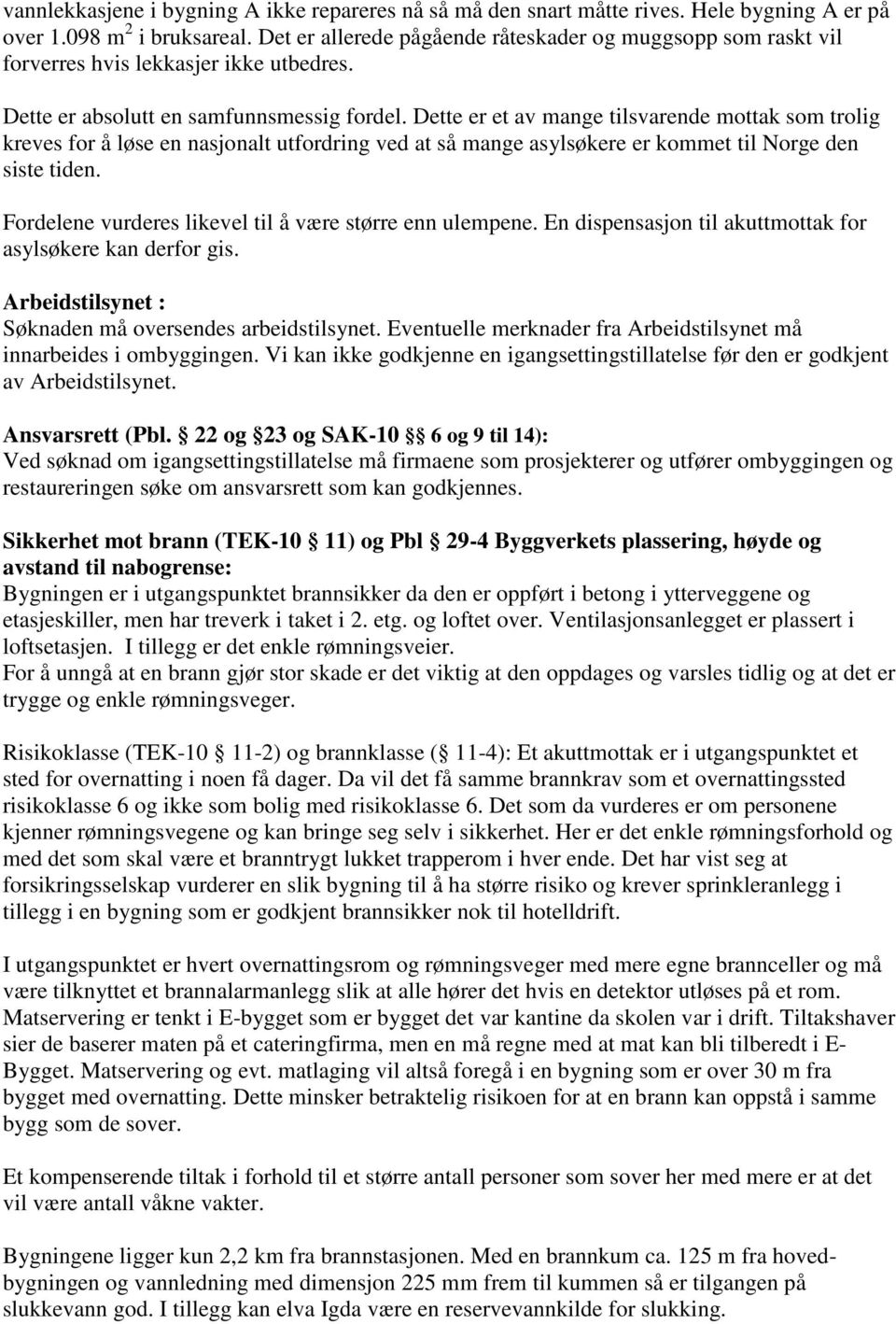 Dette er et av mange tilsvarende mottak som trolig kreves for å løse en nasjonalt utfordring ved at så mange asylsøkere er kommet til Norge den siste tiden.