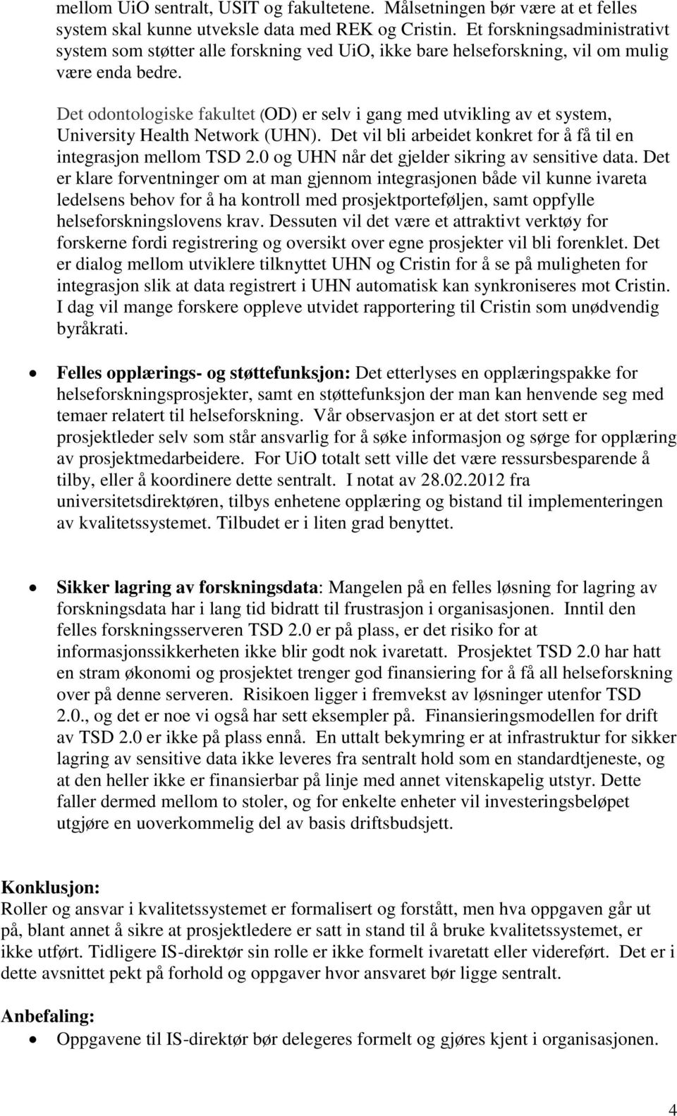 Det odontologiske fakultet (OD) er selv i gang med utvikling av et system, University Health Network (UHN). Det vil bli arbeidet konkret for å få til en integrasjon mellom TSD 2.