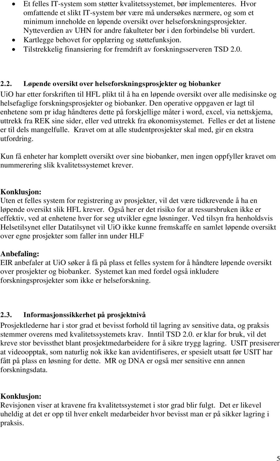 Nytteverdien av UHN for andre fakulteter bør i den forbindelse bli vurdert. Kartlegge behovet for opplæring og støttefunksjon. Tilstrekkelig finansiering for fremdrift av forskningsserveren TSD 2.0.