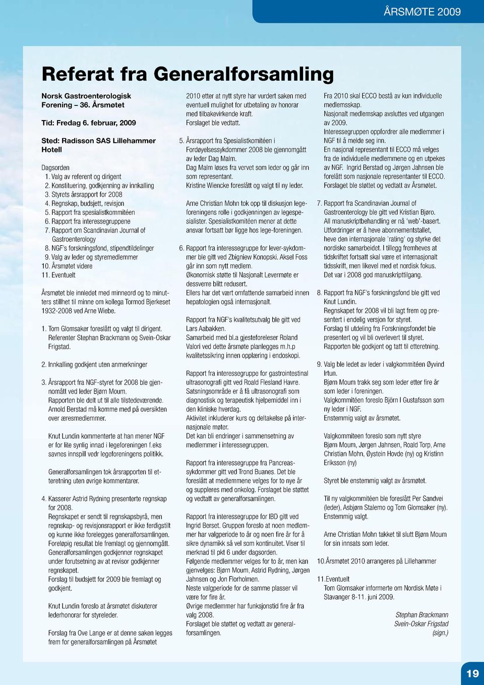 Rapport fra interessegruppene 7. Rapport om Scandinavian Journal of Gastroenterology 8. NGF s forskningsfond, stipendtildelinger 9. Valg av leder og styremedlemmer 10. Årsmøtet videre 11.