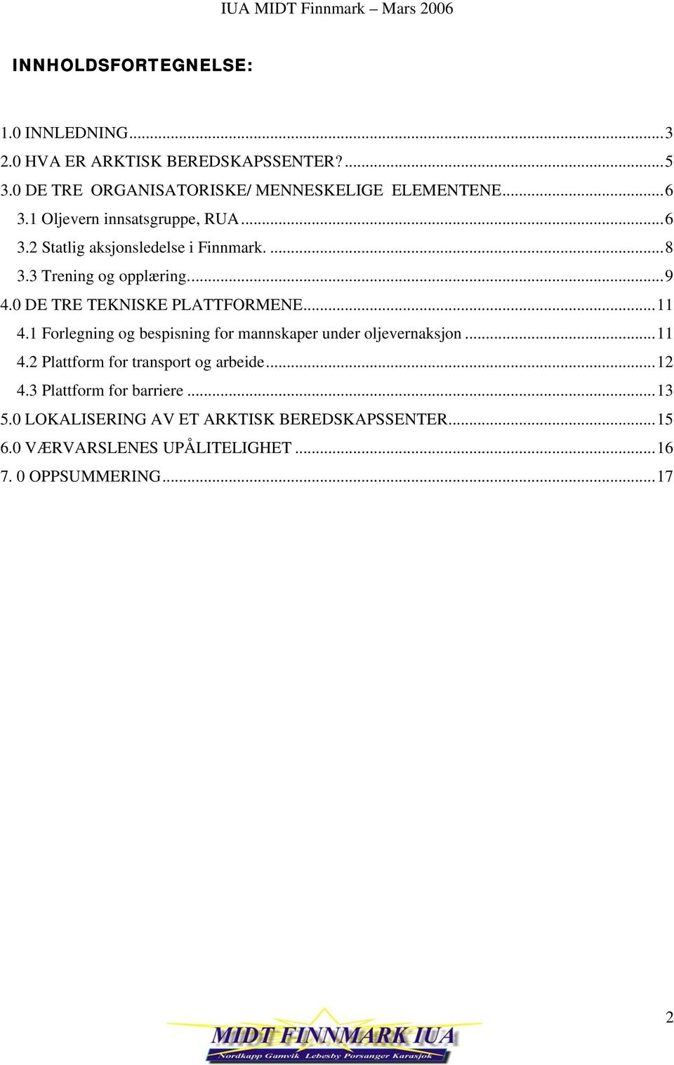 0 DE TRE TEKNISKE PLATTFORMENE...11 4.1 Forlegning og bespisning for mannskaper under oljevernaksjon...11 4.2 Plattform for transport og arbeide.