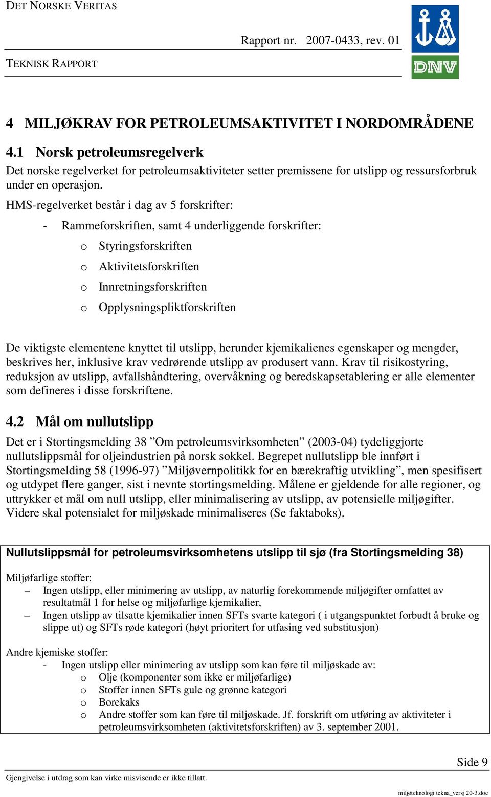 Opplysningspliktforskriften De viktigste elementene knyttet til utslipp, herunder kjemikalienes egenskaper og mengder, beskrives her, inklusive krav vedrørende utslipp av produsert vann.