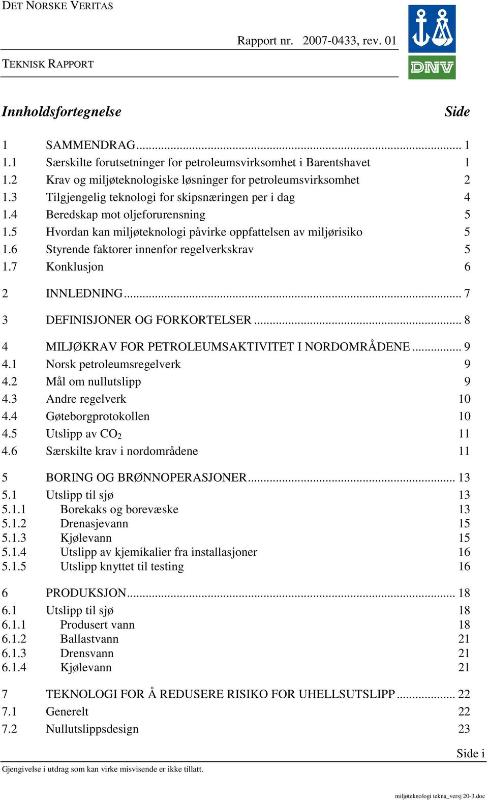 6 Styrende faktorer innenfor regelverkskrav 5 1.7 Konklusjon 6 2 INNLEDNING... 7 3 DEFINISJONER OG FORKORTELSER... 8 4 MILJØKRAV FOR PETROLEUMSAKTIVITET I NORDOMRÅDENE... 9 4.