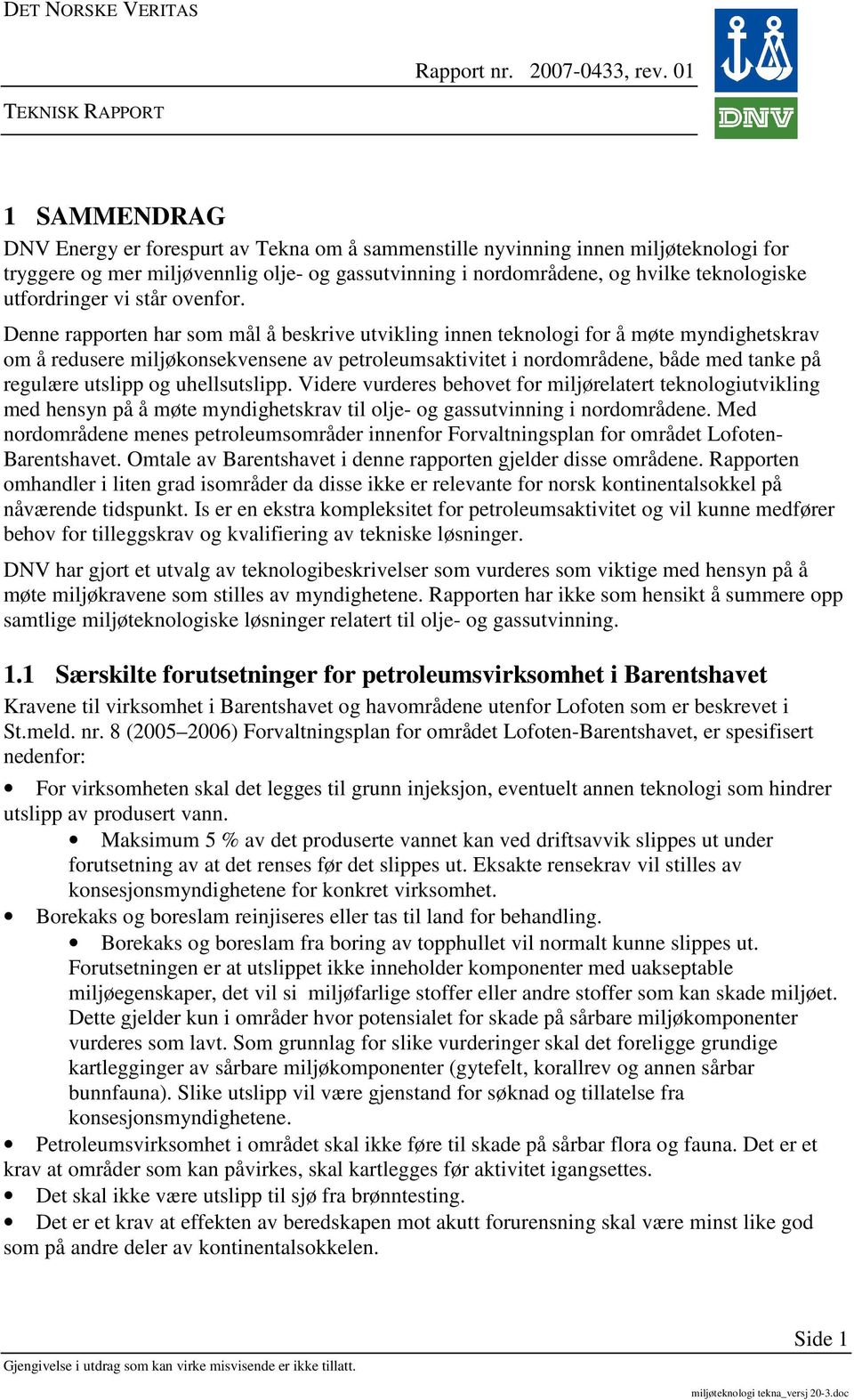 Denne rapporten har som mål å beskrive utvikling innen teknologi for å møte myndighetskrav om å redusere miljøkonsekvensene av petroleumsaktivitet i nordområdene, både med tanke på regulære utslipp