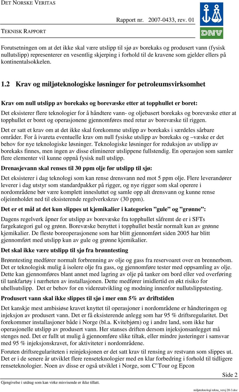 2 Krav og miljøteknologiske løsninger for petroleumsvirksomhet Krav om null utslipp av borekaks og borevæske etter at topphullet er boret: Det eksisterer flere teknologier for å håndtere vann- og