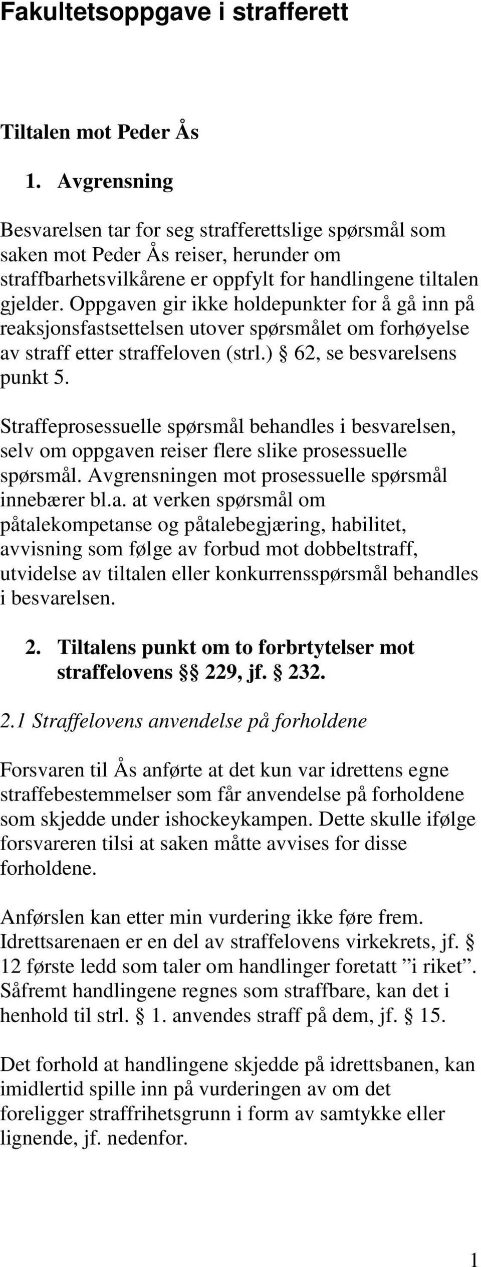 Oppgaven gir ikke holdepunkter for å gå inn på reaksjonsfastsettelsen utover spørsmålet om forhøyelse av straff etter straffeloven (strl.) 62, se besvarelsens punkt 5.