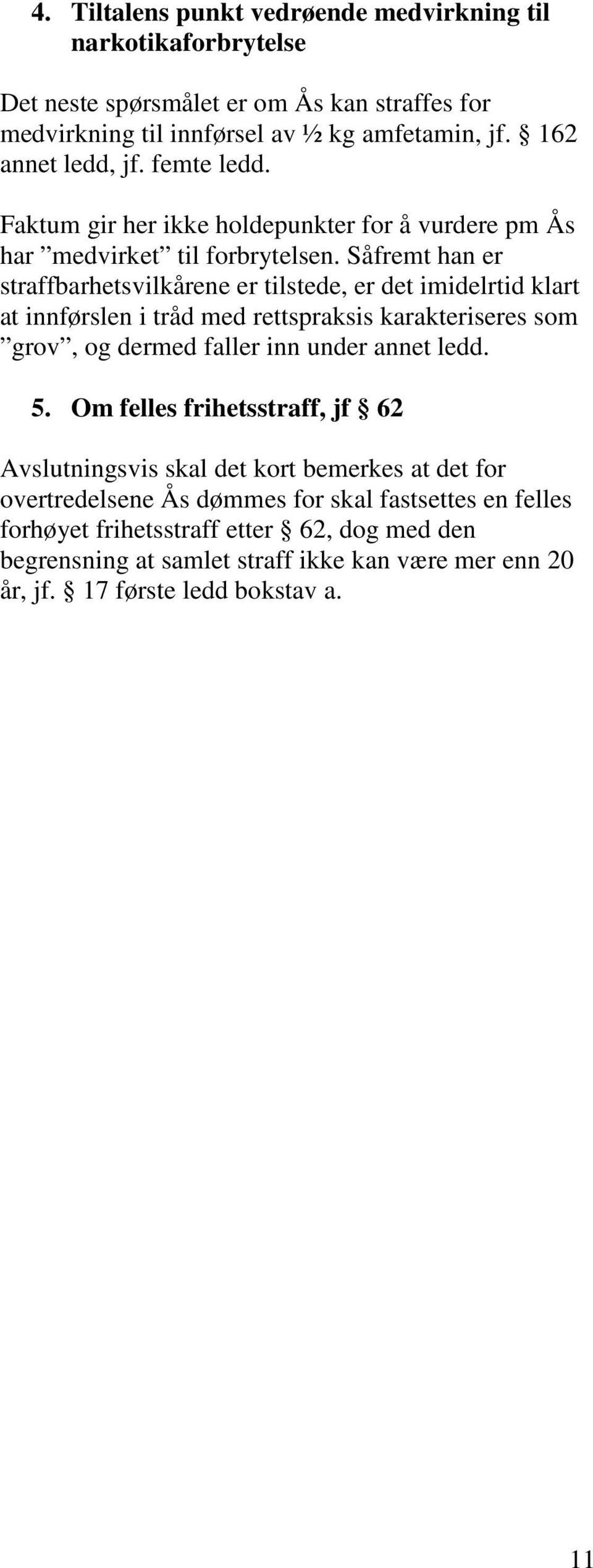 Såfremt han er straffbarhetsvilkårene er tilstede, er det imidelrtid klart at innførslen i tråd med rettspraksis karakteriseres som grov, og dermed faller inn under annet ledd. 5.