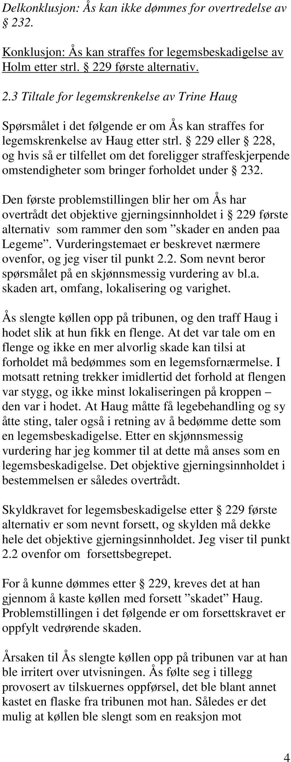 Den første problemstillingen blir her om Ås har overtrådt det objektive gjerningsinnholdet i 229 første alternativ som rammer den som skader en anden paa Legeme.