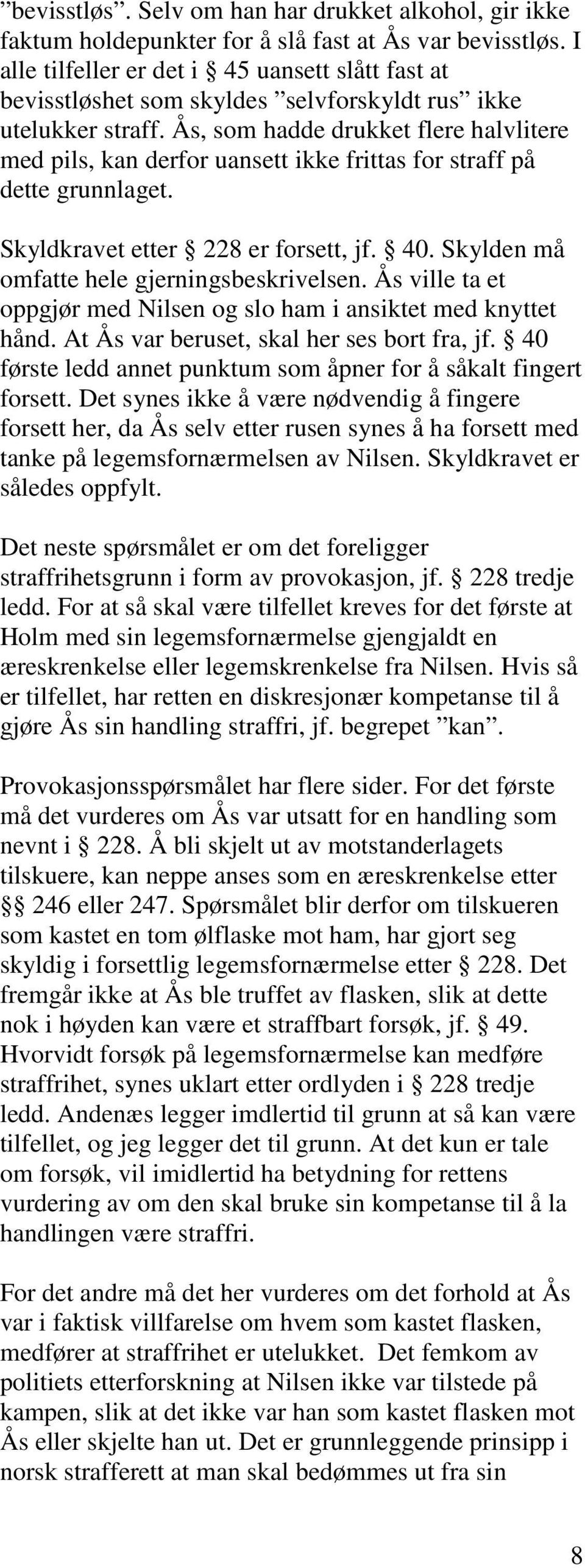 Ås, som hadde drukket flere halvlitere med pils, kan derfor uansett ikke frittas for straff på dette grunnlaget. Skyldkravet etter 228 er forsett, jf. 40.