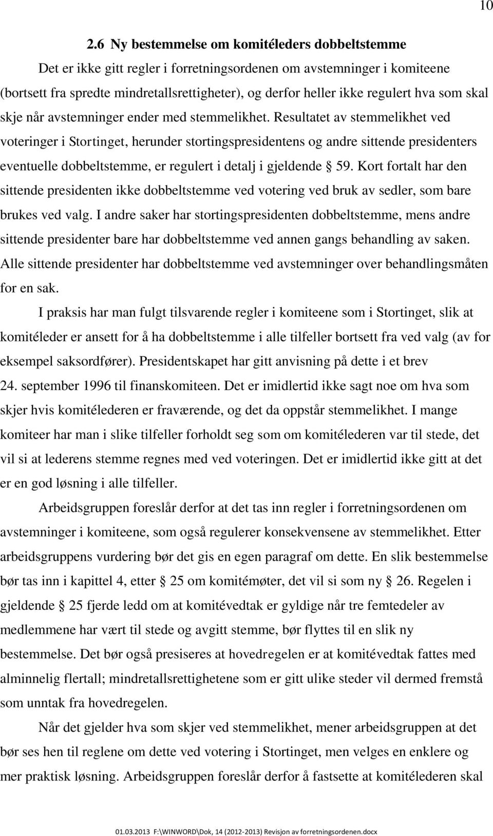 Resultatet av stemmelikhet ved voteringer i Stortinget, herunder stortingspresidentens og andre sittende presidenters eventuelle dobbeltstemme, er regulert i detalj i gjeldende 59.