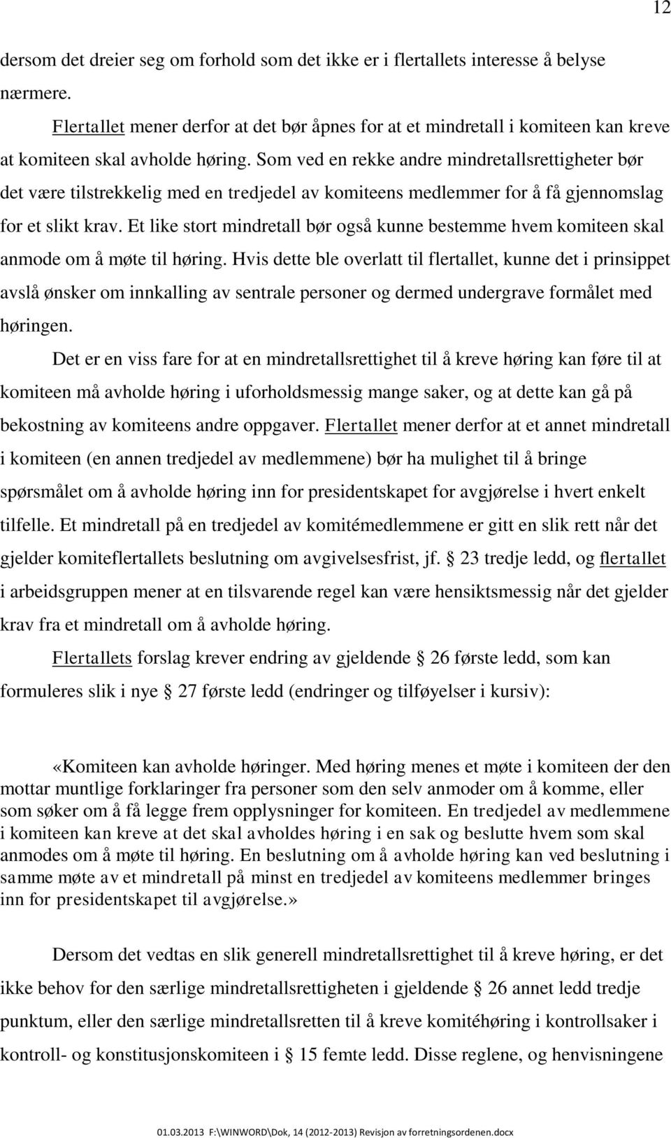 Som ved en rekke andre mindretallsrettigheter bør det være tilstrekkelig med en tredjedel av komiteens medlemmer for å få gjennomslag for et slikt krav.