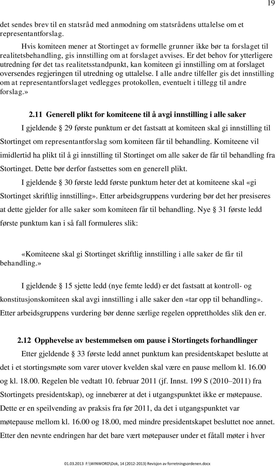 Er det behov for ytterligere utredning før det tas realitetsstandpunkt, kan komiteen gi innstilling om at forslaget oversendes regjeringen til utredning og uttalelse.