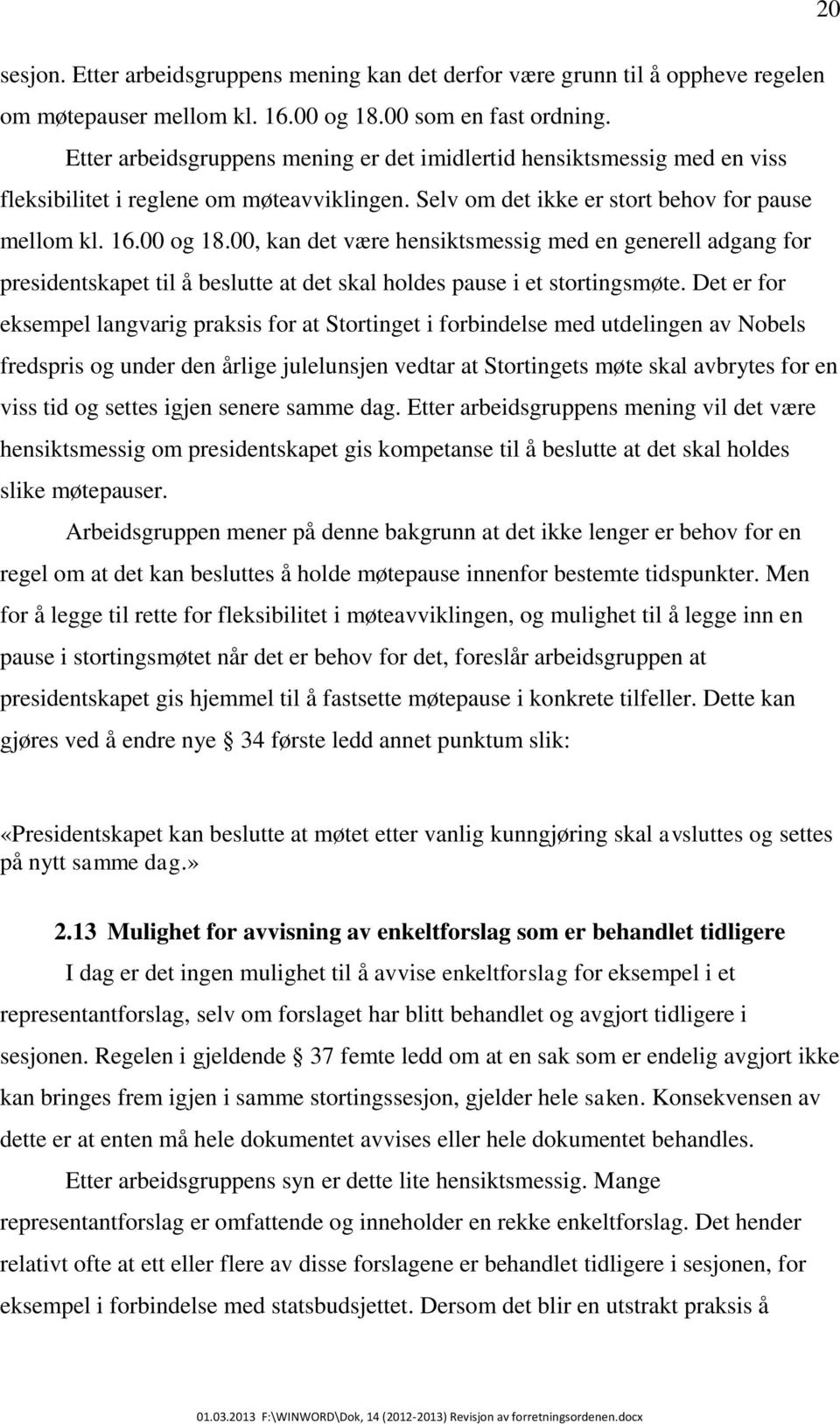 00, kan det være hensiktsmessig med en generell adgang for presidentskapet til å beslutte at det skal holdes pause i et stortingsmøte.