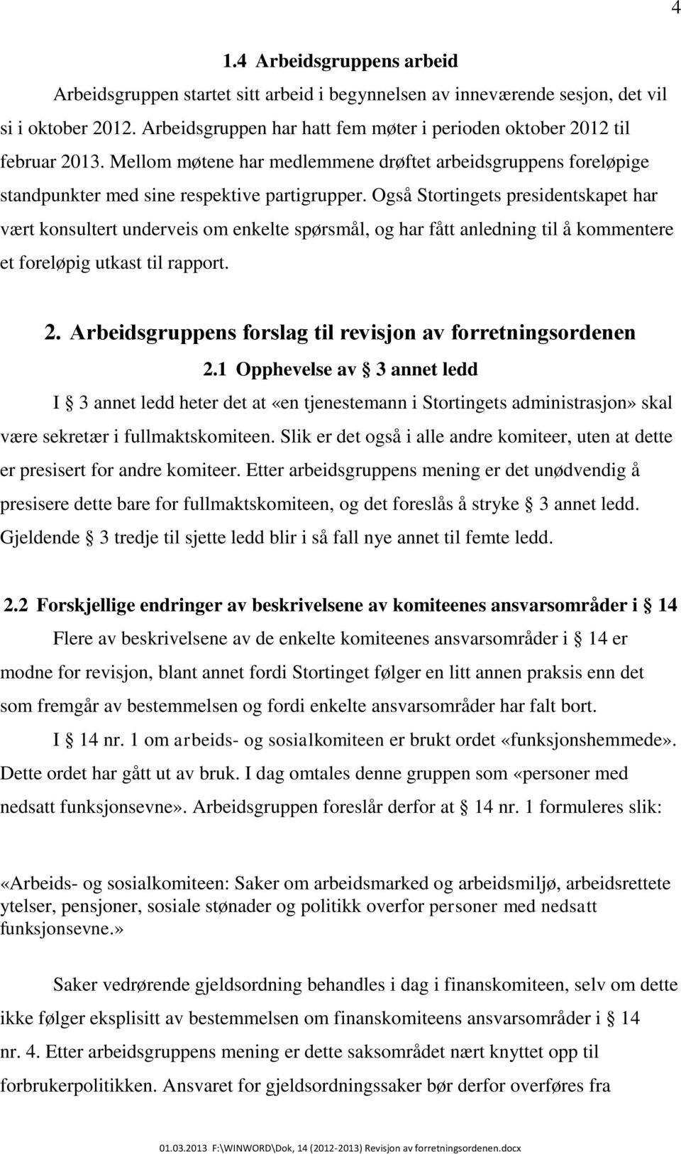 Også Stortingets presidentskapet har vært konsultert underveis om enkelte spørsmål, og har fått anledning til å kommentere et foreløpig utkast til rapport. 2.