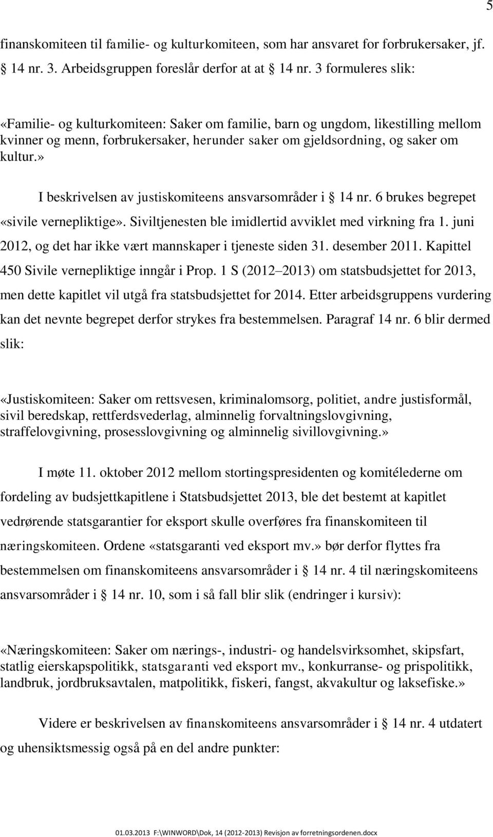 » I beskrivelsen av justiskomiteens ansvarsområder i 14 nr. 6 brukes begrepet «sivile vernepliktige». Siviltjenesten ble imidlertid avviklet med virkning fra 1.