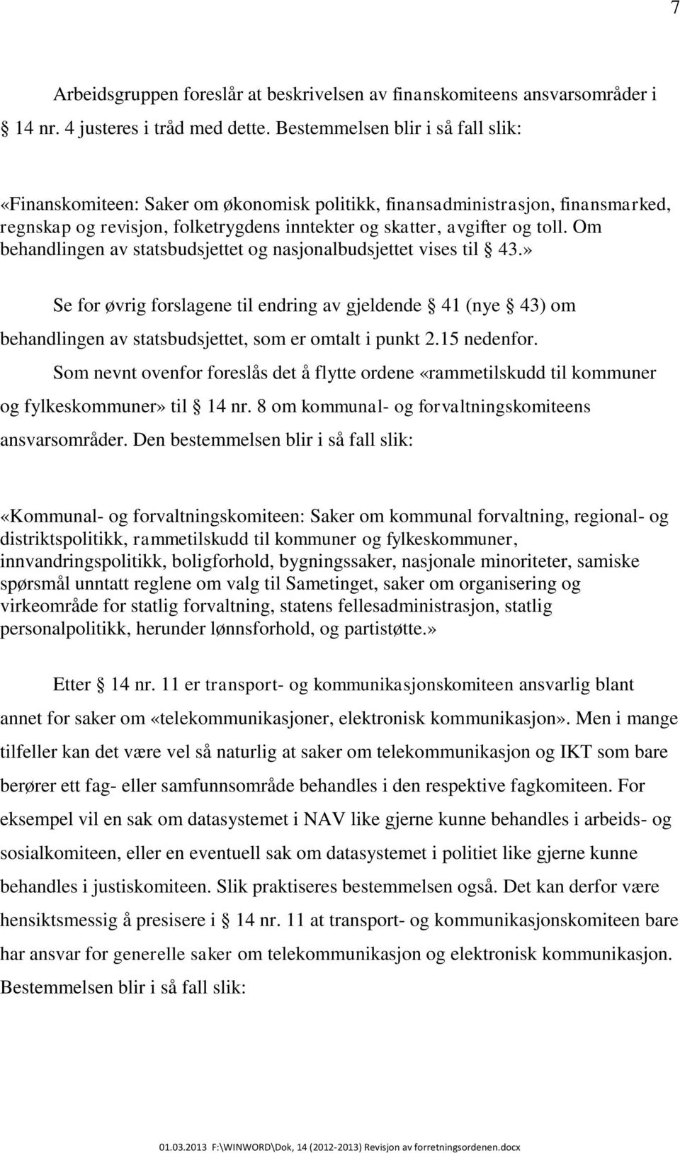 Om behandlingen av statsbudsjettet og nasjonalbudsjettet vises til 43.» Se for øvrig forslagene til endring av gjeldende 41 (nye 43) om behandlingen av statsbudsjettet, som er omtalt i punkt 2.