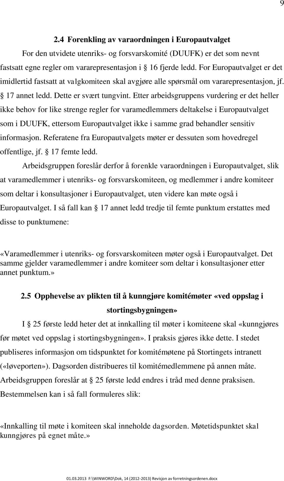 Etter arbeidsgruppens vurdering er det heller ikke behov for like strenge regler for varamedlemmers deltakelse i Europautvalget som i DUUFK, ettersom Europautvalget ikke i samme grad behandler