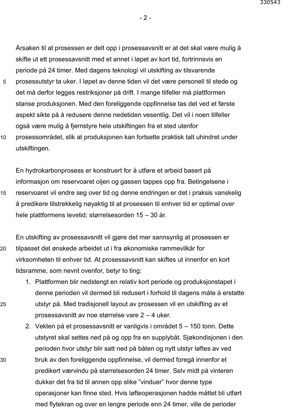 I mange tilfeller må plattformen stanse produksjonen. Med den foreliggende oppfinnelse tas det ved et første aspekt sikte på å redusere denne nedetiden vesentlig.