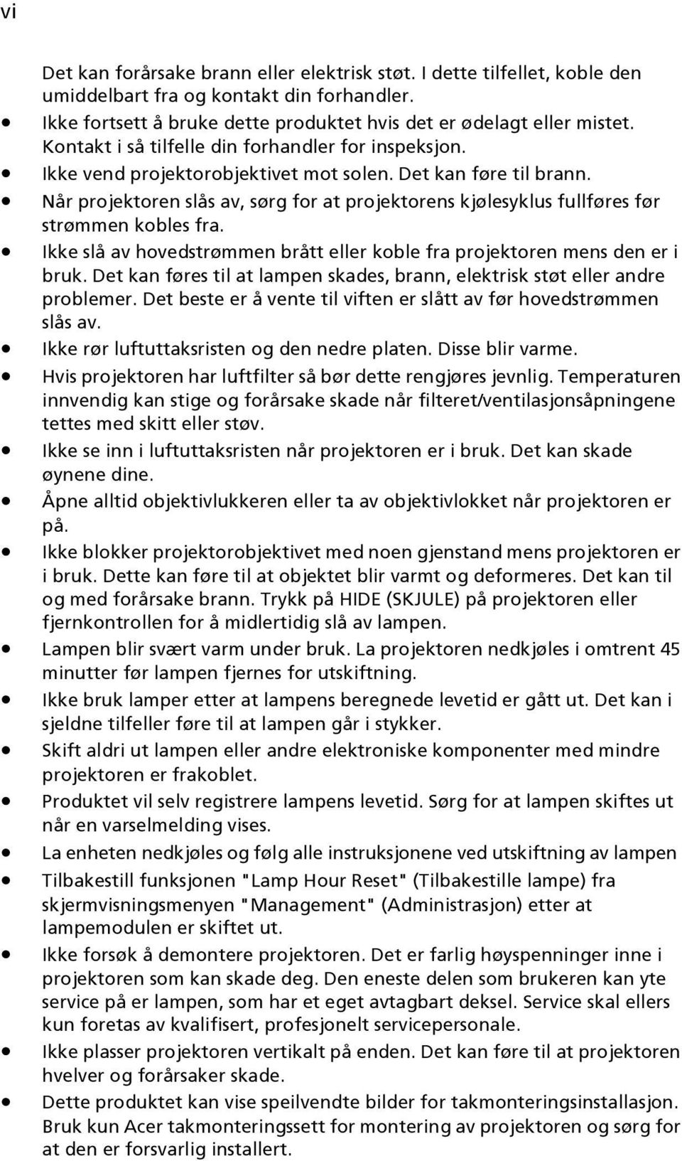 Når projektoren slås av, sørg for at projektorens kjølesyklus fullføres før strømmen kobles fra. Ikke slå av hovedstrømmen brått eller koble fra projektoren mens den er i bruk.