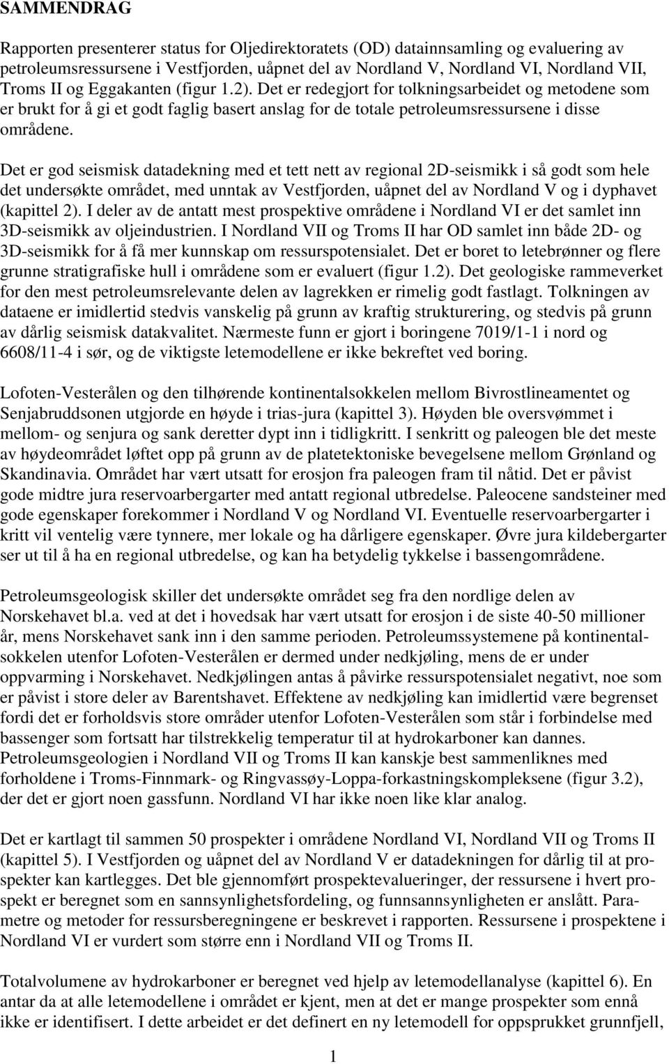 Det er god seismisk datadekning med et tett nett av regional 2D-seismikk i så godt som hele det undersøkte området, med unntak av Vestfjorden, uåpnet del av Nordland V og i dyphavet (kapittel 2).