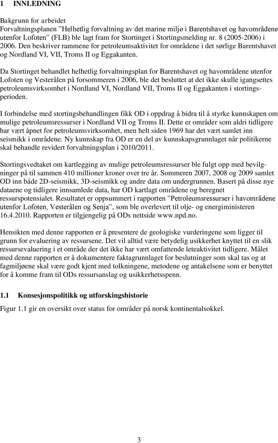 Da Stortinget behandlet helhetlig forvaltningsplan for Barentshavet og havområdene utenfor Lofoten og Vesterålen på forsommeren i 2006, ble det besluttet at det ikke skulle igangsettes