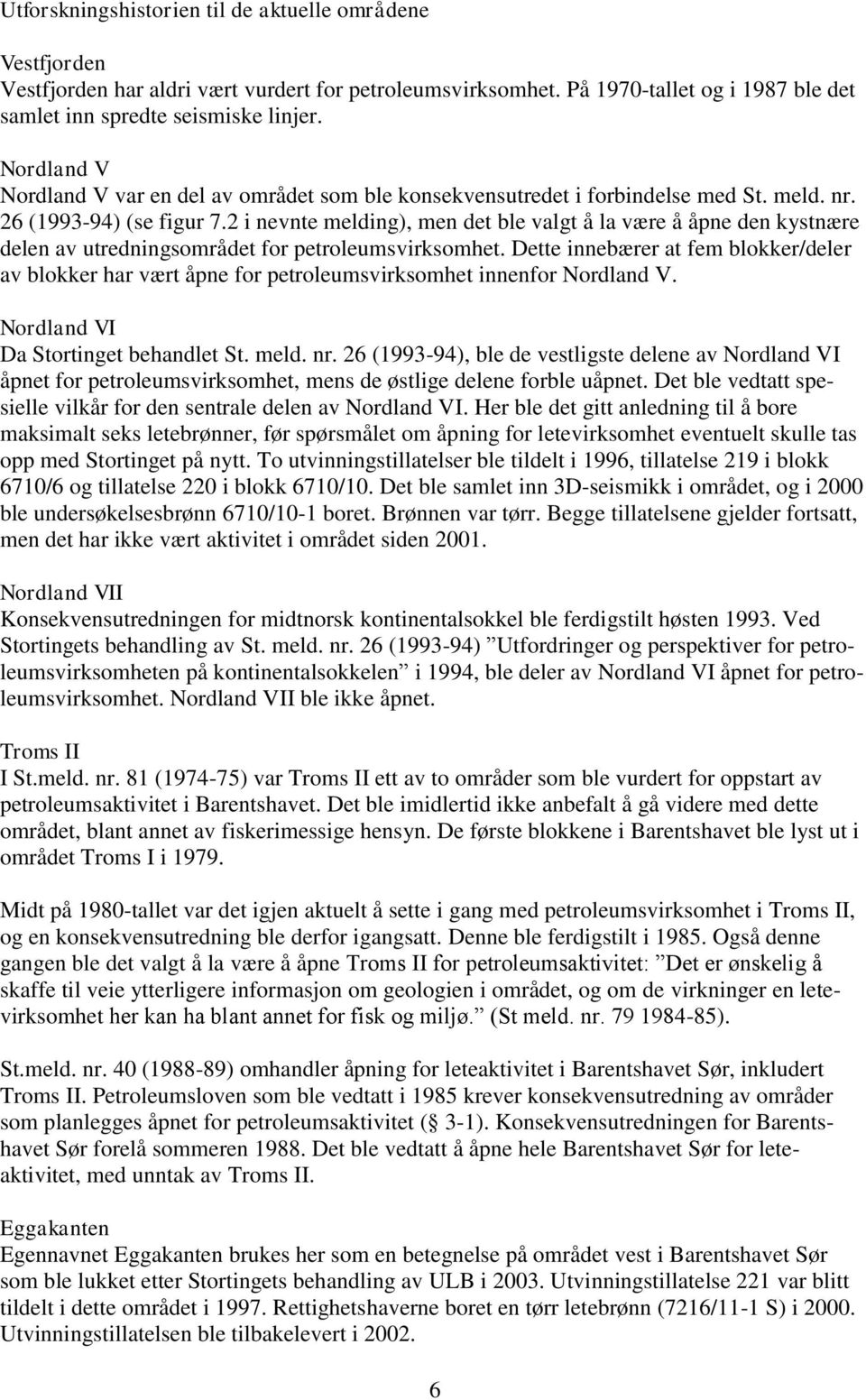 2 i nevnte melding), men det ble valgt å la være å åpne den kystnære delen av utredningsområdet for petroleumsvirksomhet.