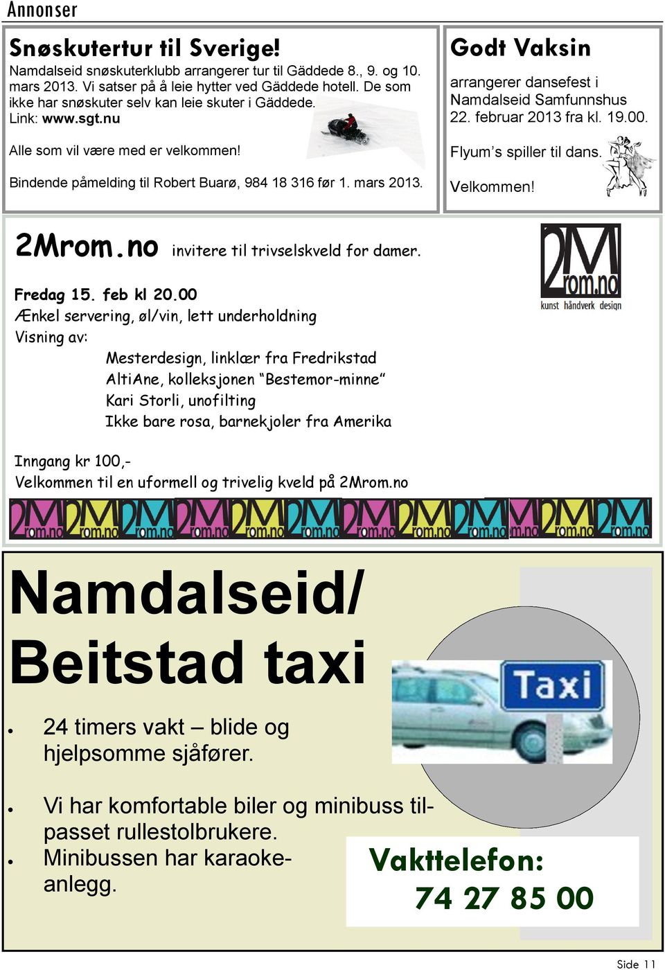 Godt Vaksin arrangerer dansefest i Namdalseid Samfunnshus 22. februar 2013 fra kl. 19.00. Flyum s spiller til dans. Velkommen! 2Mrom.no invitere til trivselskveld for damer. Fredag 15. feb kl 20.