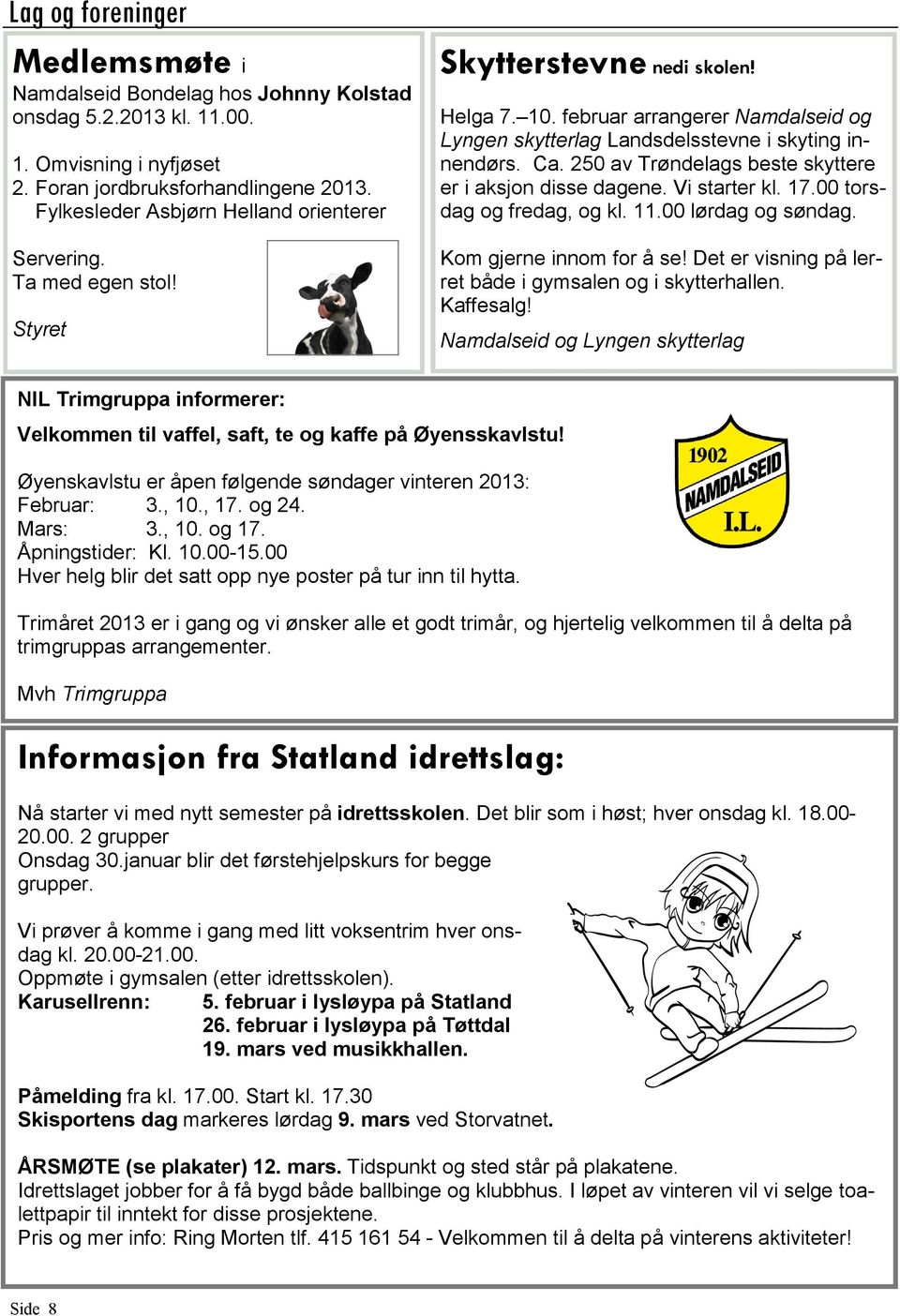 februar arrangerer Namdalseid og Lyngen skytterlag Landsdelsstevne i skyting innendørs. Ca. 250 av Trøndelags beste skyttere er i aksjon disse dagene. Vi starter kl. 17.00 torsdag og fredag, og kl.