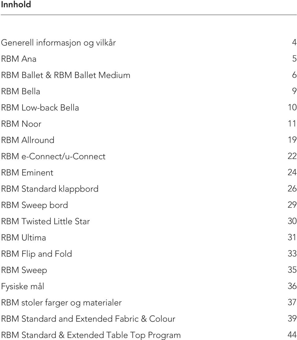 Sweep bord 29 RBM Twisted Little Star 30 RBM Ultima 31 RBM Flip and Fold 33 RBM Sweep 35 Fysiske mål 36 RBM