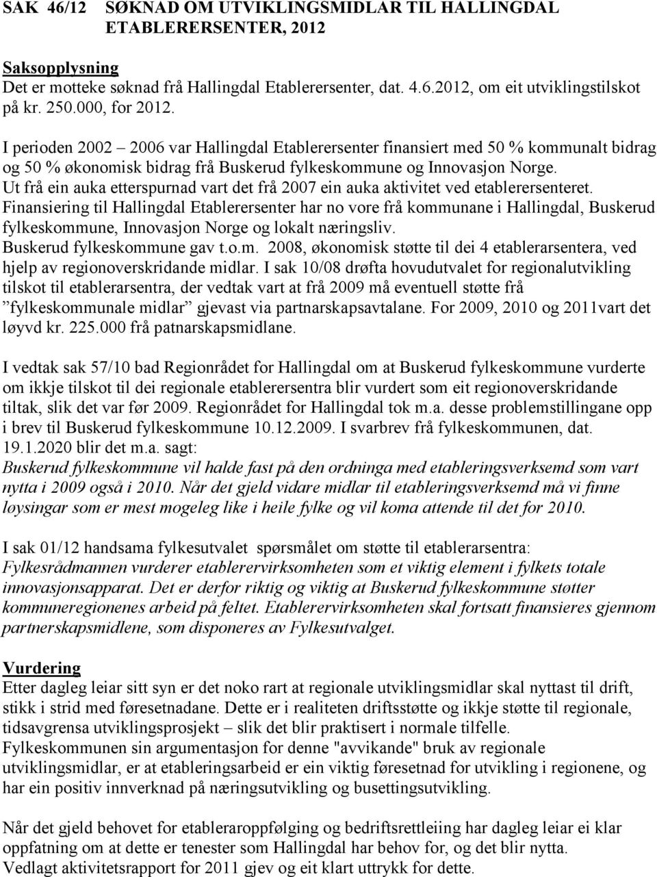 Ut frå ein auka etterspurnad vart det frå 2007 ein auka aktivitet ved etablerersenteret.