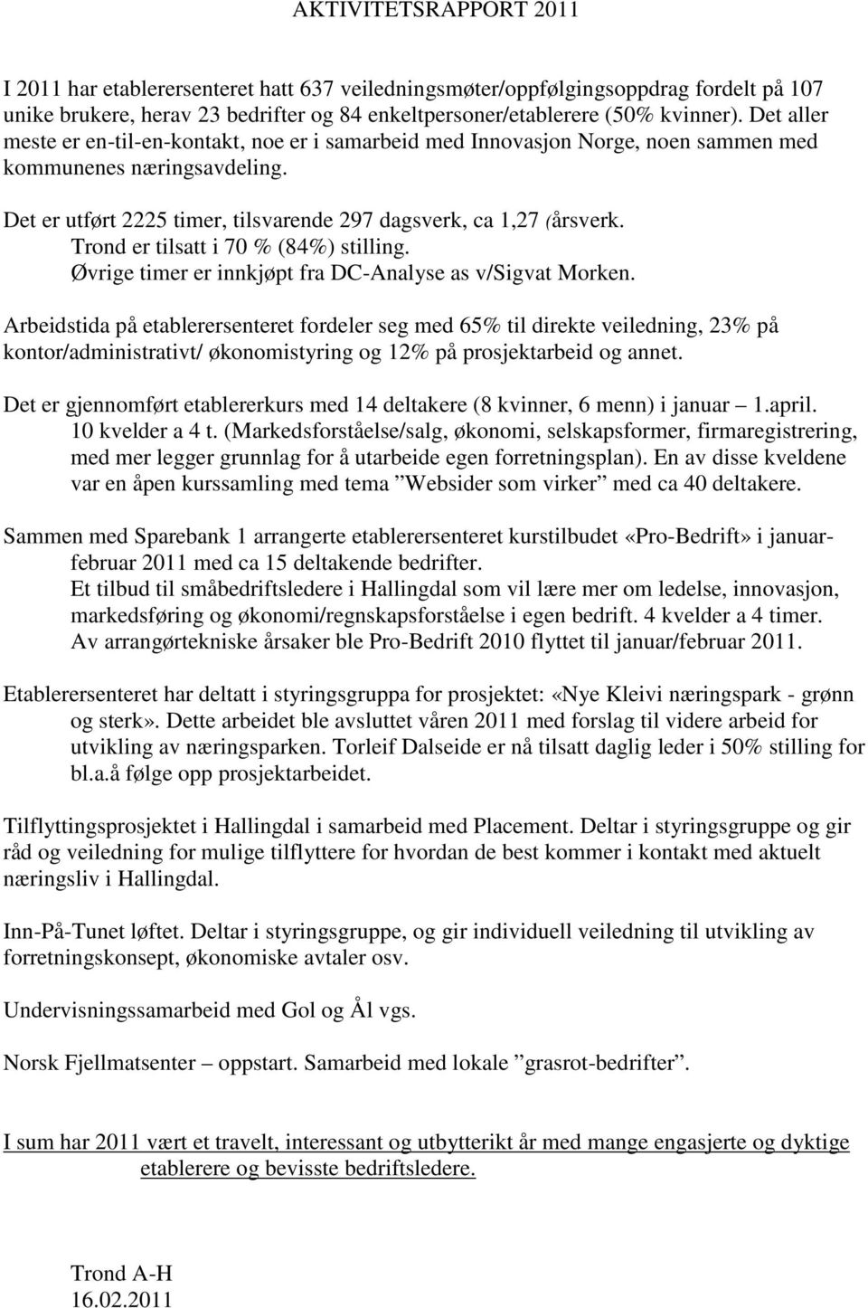 Trond er tilsatt i 70 % (84%) stilling. Øvrige timer er innkjøpt fra DC-Analyse as v/sigvat Morken.