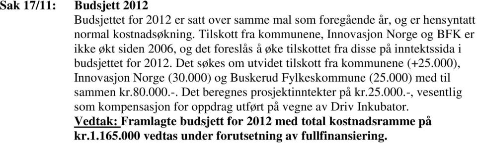 Det søkes om utvidet tilskott fra kommunene (+25.000), Innovasjon Norge (30.000) og Buskerud Fylkeskommune (25.000) med til sammen kr.80.000.-.