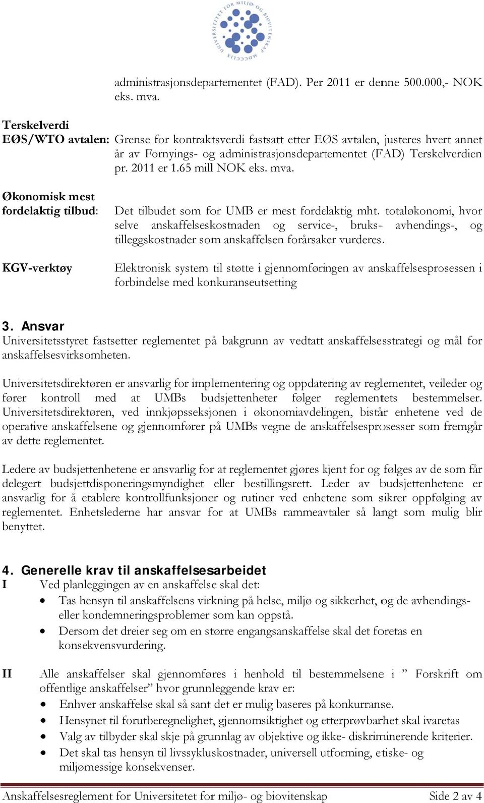 65 milll NOK eks. mva. Økonomisk mest fordelaktig tilbud: KGV-verktøy Det tilbudet som for UMB er mest fordelaktig mht.