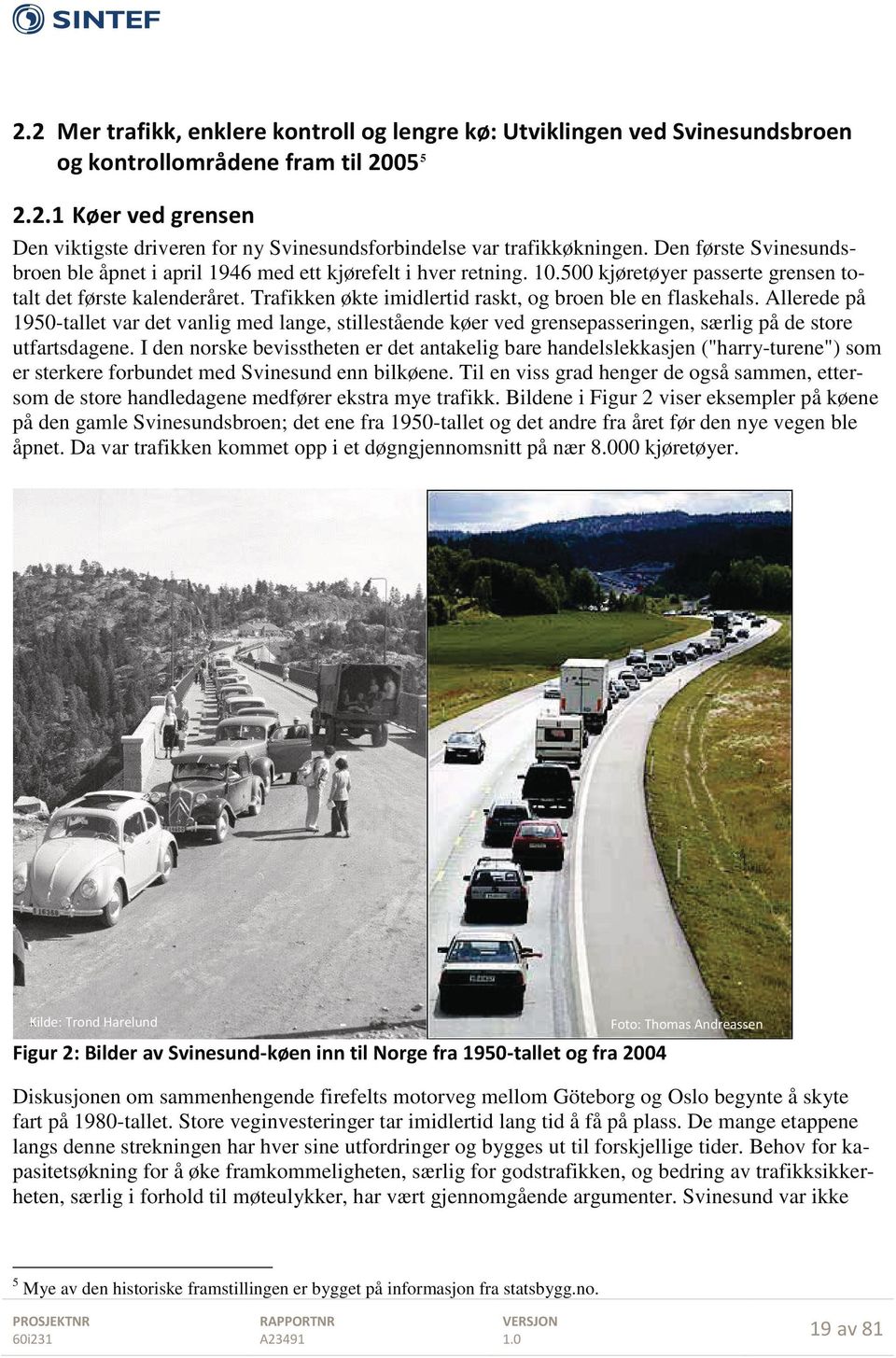 Trafikken økte imidlertid raskt, og broen ble en flaskehals. Allerede på 1950-tallet var det vanlig med lange, stillestående køer ved grensepasseringen, særlig på de store utfartsdagene.