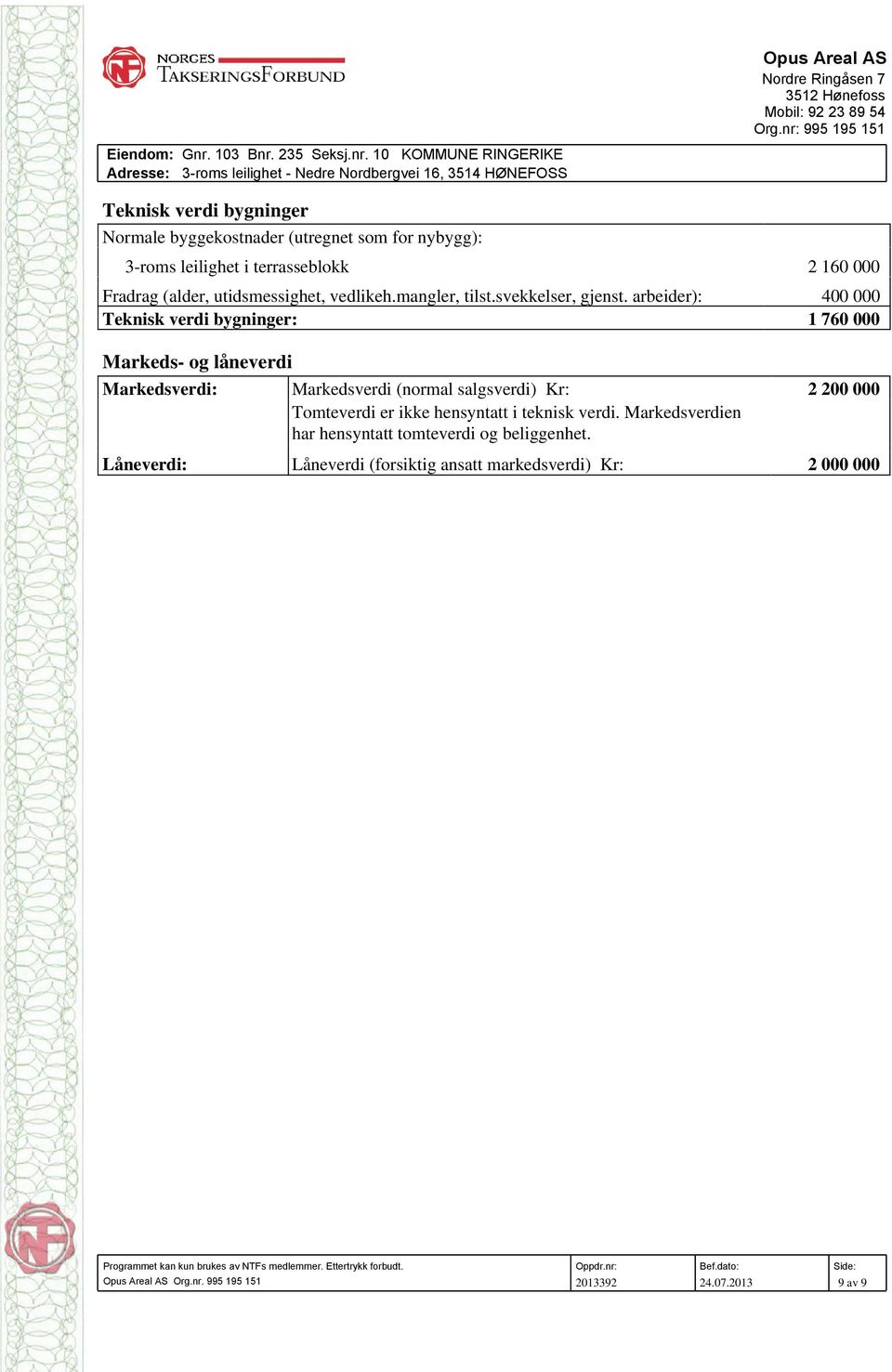 arbeider): 400 000 Teknisk verdi bygninger: 1 760 000 Markeds- og låneverdi Markedsverdi: Markedsverdi (normal salgsverdi) Kr: 2 200 000