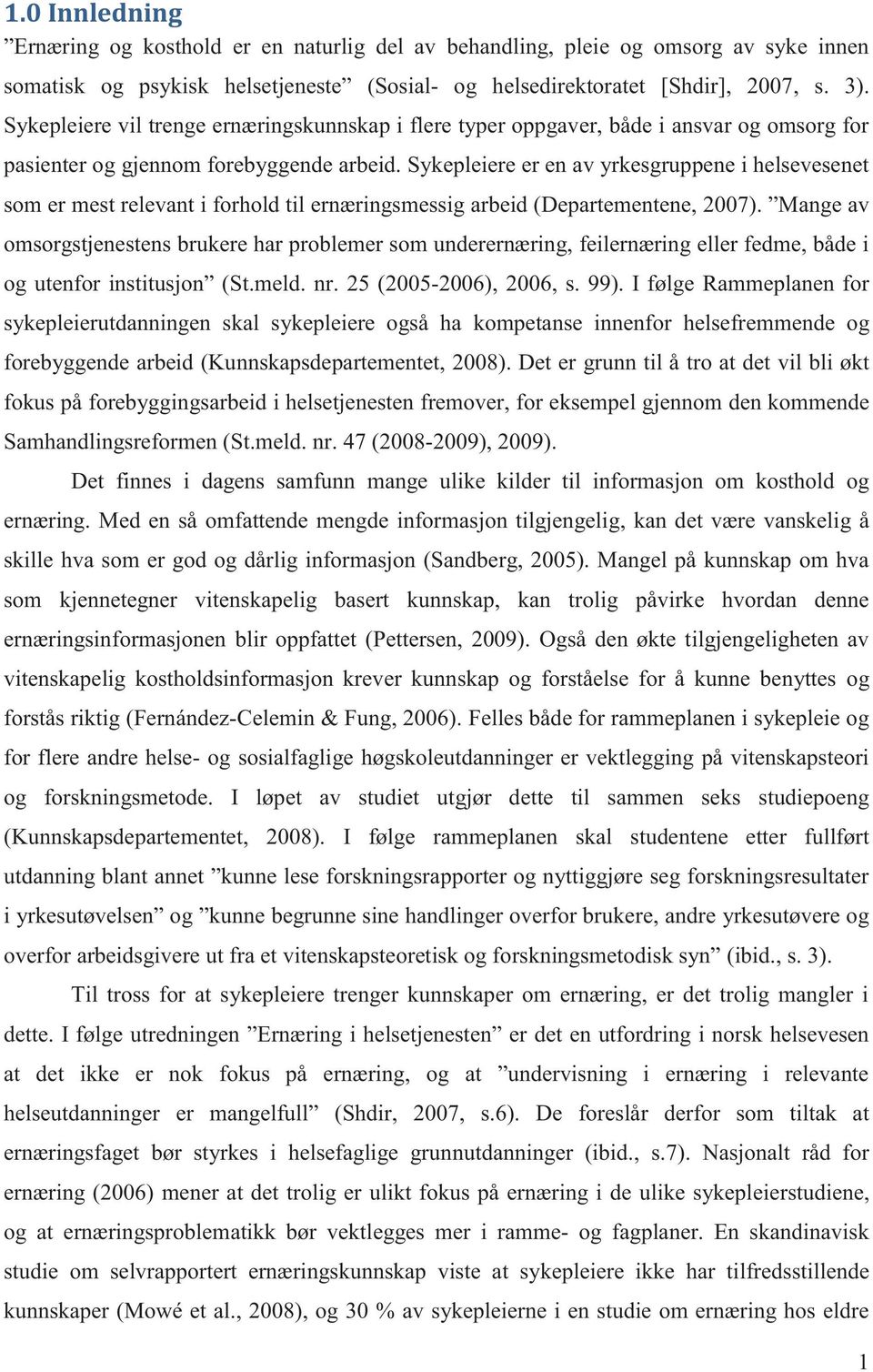 Sykepleiere er en av yrkesgruppene i helsevesenet som er mest relevant i forhold til ernæringsmessig arbeid (Departementene, 2007).