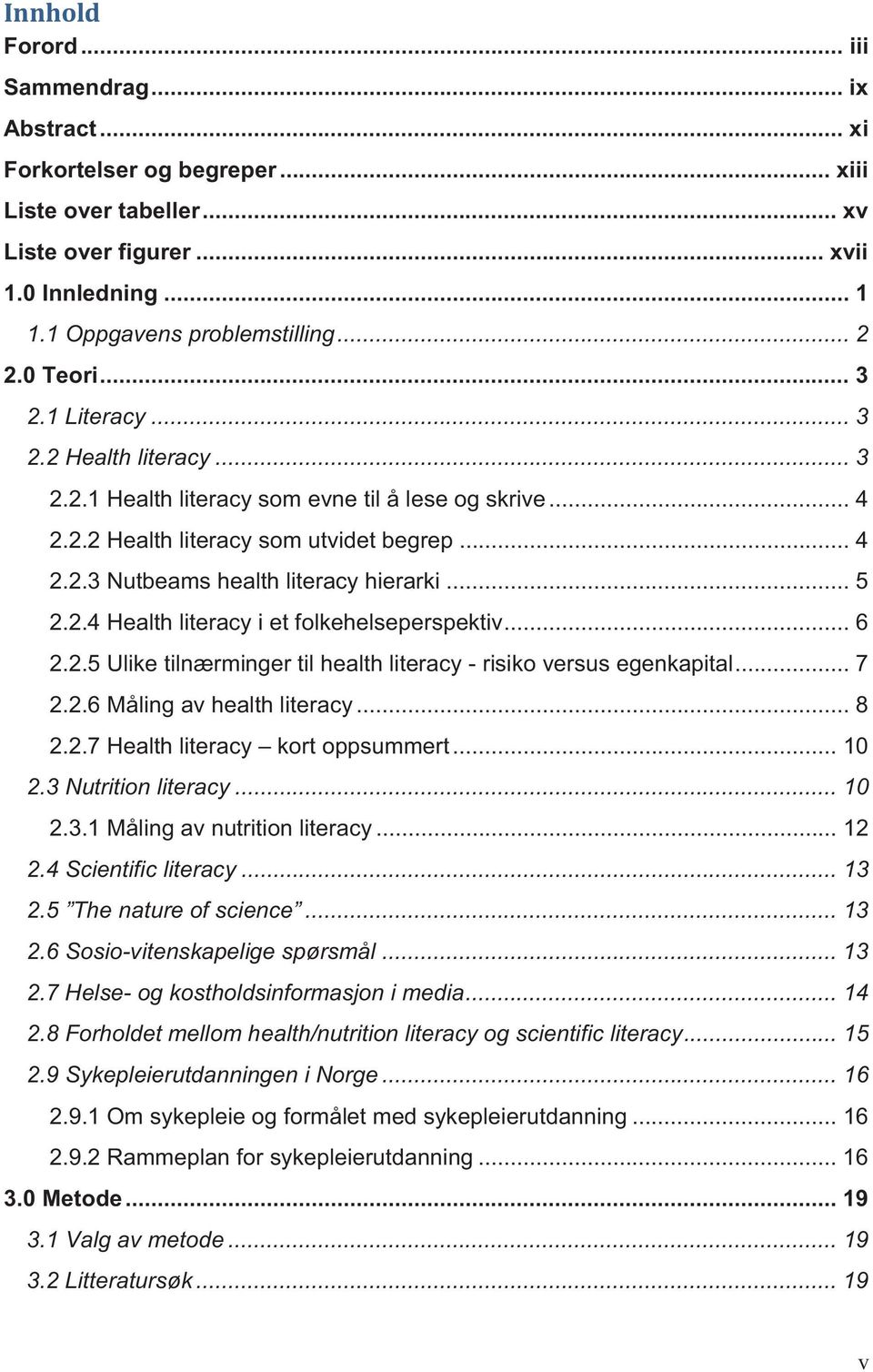 .. 5 2.2.4 Health literacy i et folkehelseperspektiv... 6 2.2.5 Ulike tilnærminger til health literacy - risiko versus egenkapital... 7 2.2.6 Måling av health literacy... 8 2.2.7 Health literacy kort oppsummert.