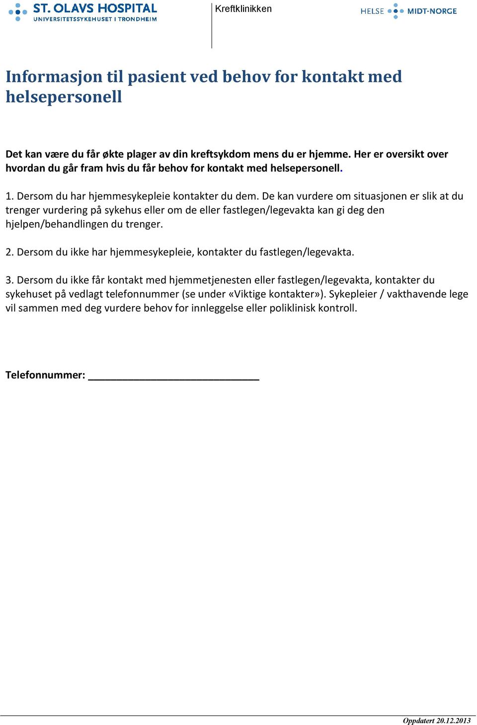 De kan vurdere om situasjonen er slik at du trenger vurdering på sykehus eller om de eller fastlegen/legevakta kan gi deg den hjelpen/behandlingen du trenger. 2.