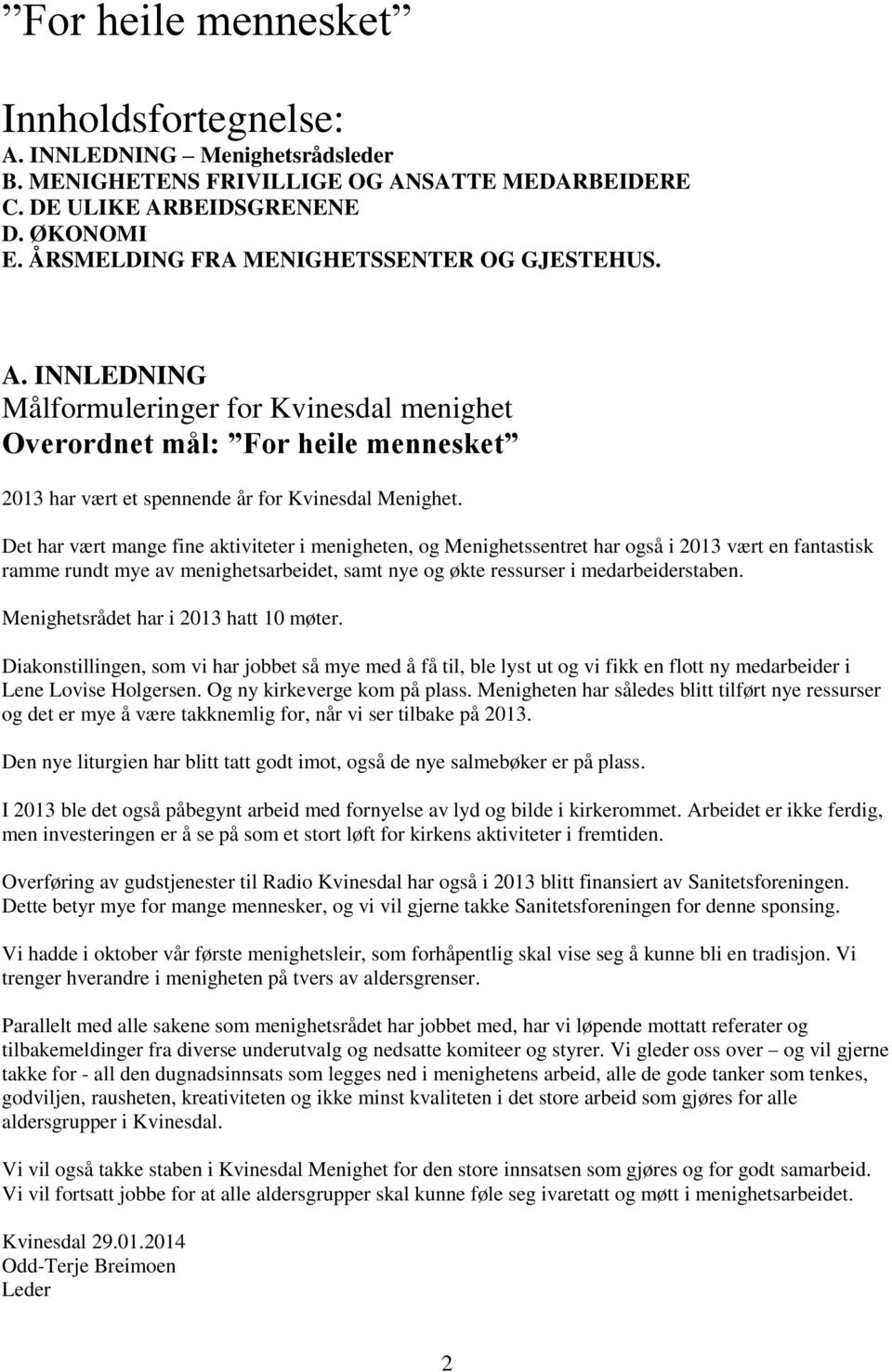 Det har vært mange fine aktiviteter i menigheten, og Menighetssentret har også i 2013 vært en fantastisk ramme rundt mye av menighetsarbeidet, samt nye og økte ressurser i medarbeiderstaben.