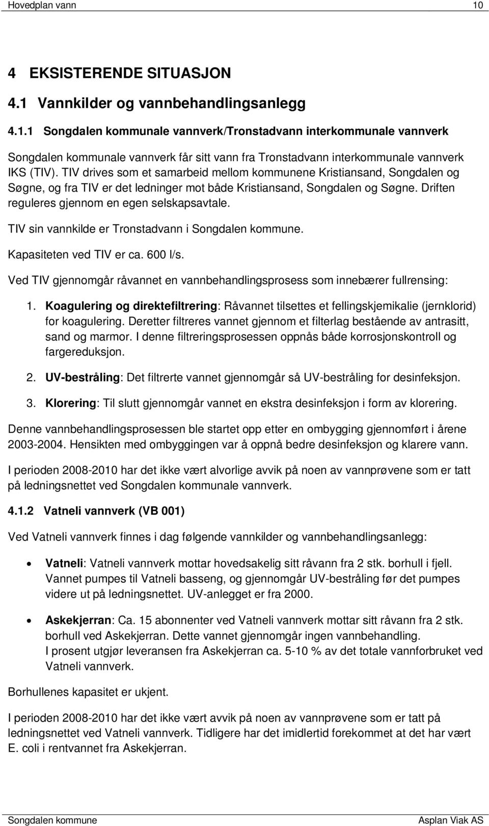 TIV sin vannkilde er Tronstadvann i. Kapasiteten ved TIV er ca. 600 l/s. Ved TIV gjennomgår råvannet en vannbehandlingsprosess som innebærer fullrensing: 1.