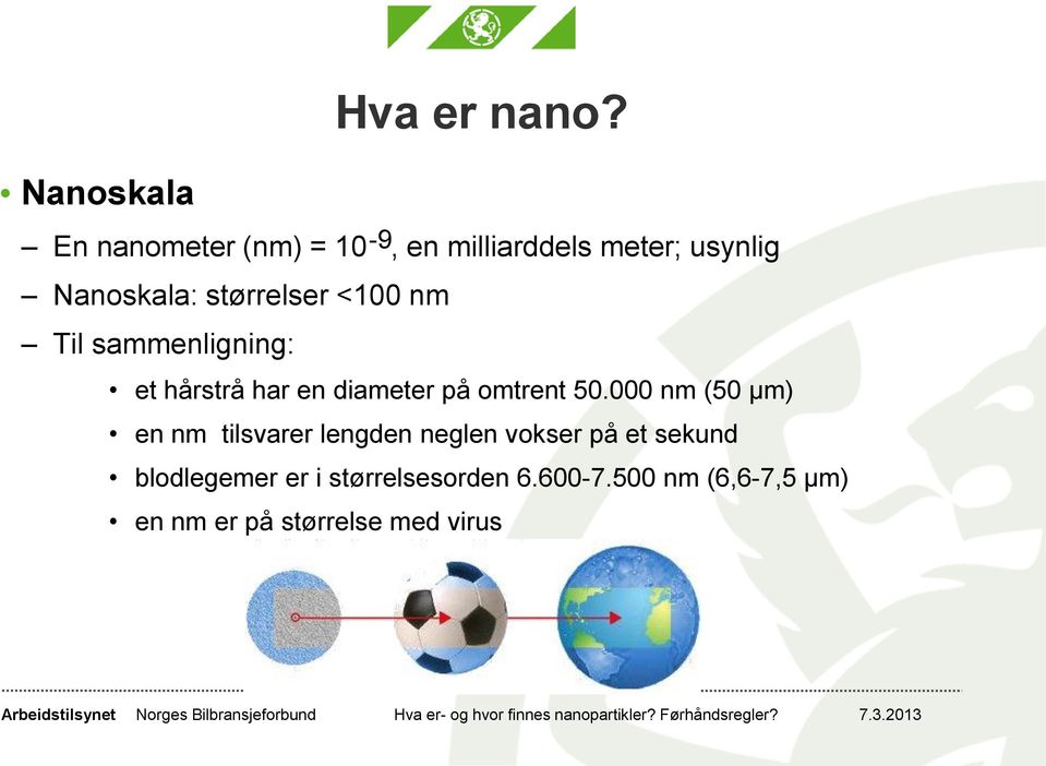 <100 nm Til sammenligning: et hårstrå har en diameter på omtrent 50.