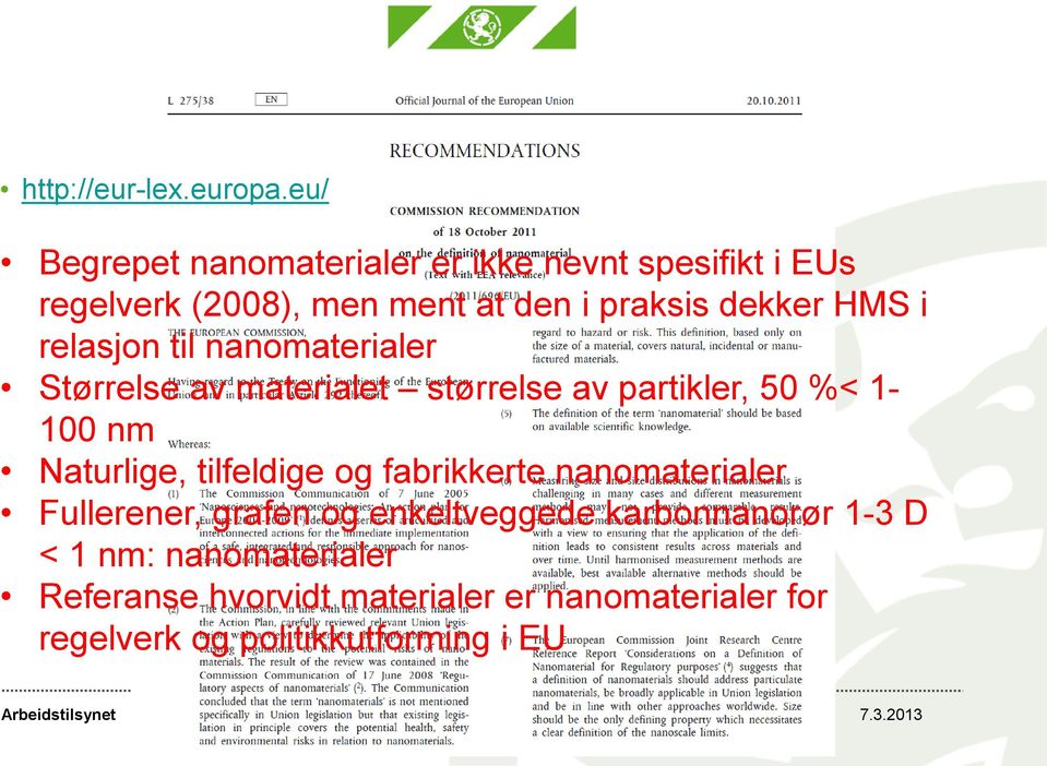 HMS i relasjon til nanomaterialer Størrelse av materialet størrelse av partikler, 50 %< 1-100 nm Naturlige,