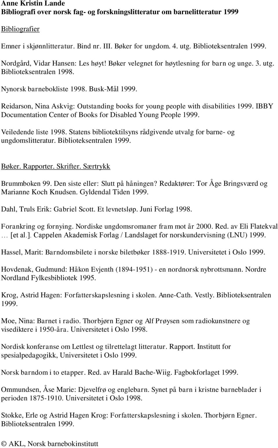 Reidarson, Nina Askvig: Outstanding books for young people with disabilities 1999. IBBY Documentation Center of Books for Disabled Young People 1999. Veiledende liste 1998.