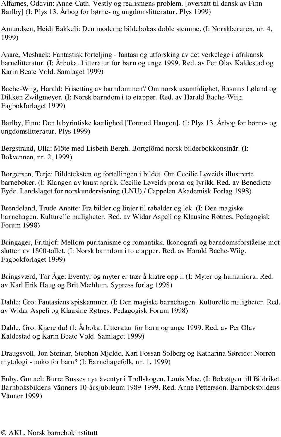 (I: Årboka. Litteratur for barn og unge 1999. Red. av Per Olav Kaldestad og Karin Beate Vold. Samlaget Bache-Wiig, Harald: Frisetting av barndommen?