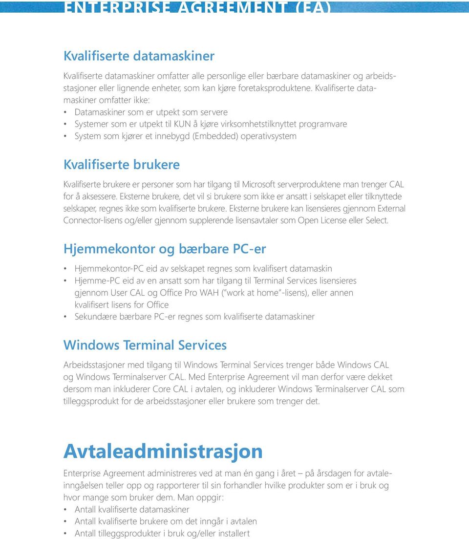 Kvalifiserte datamaskiner omfatter ikke: Datamaskiner som er utpekt som servere Systemer som er utpekt til KUN å kjøre virksomhetstilknyttet programvare System som kjører et innebygd (Embedded)