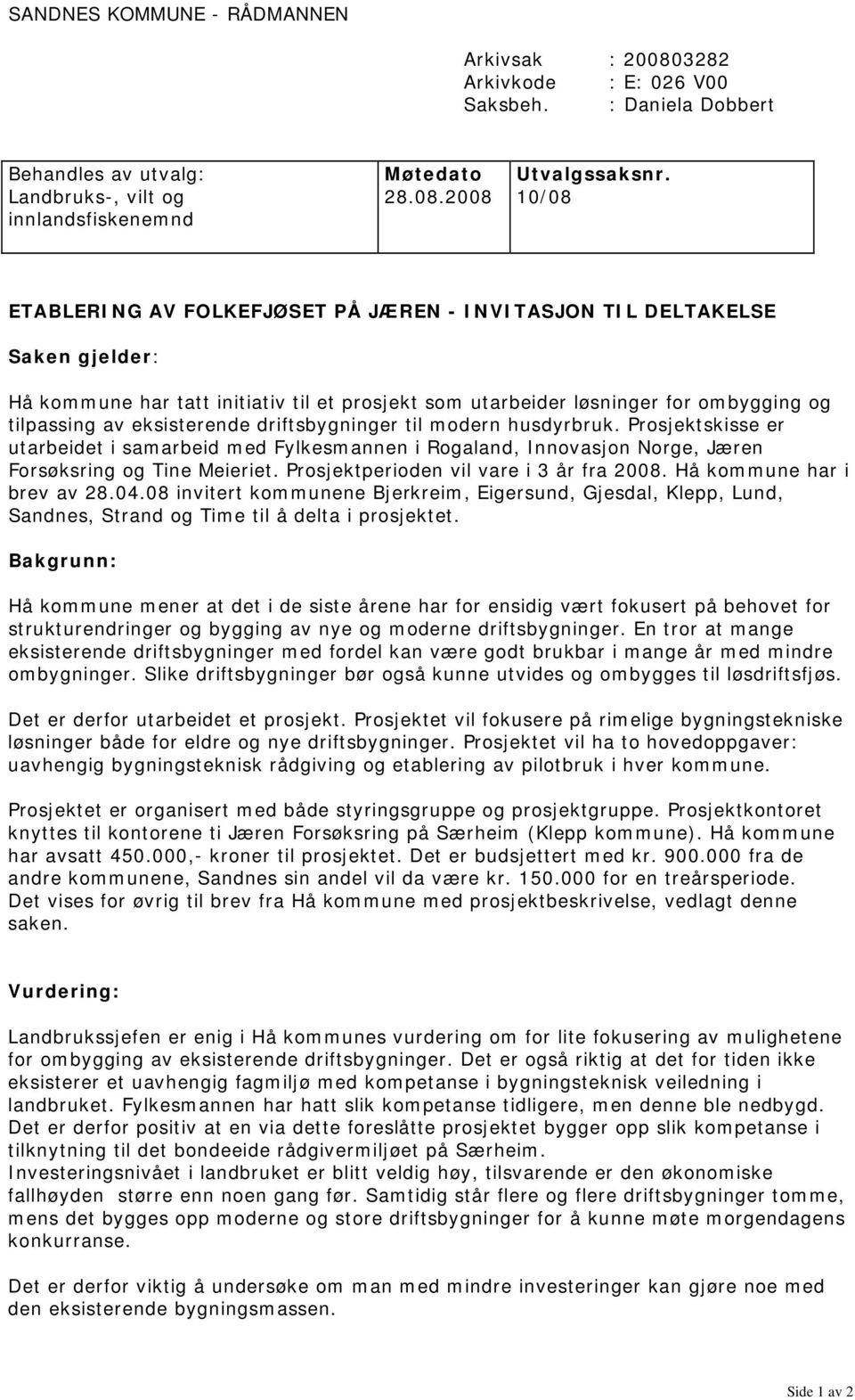 2008 10/08 innlandsfiskenemnd ETABLERING AV FOLKEFJØSET PÅ JÆREN - INVITASJON TIL DELTAKELSE Saken gjelder: Hå kommune har tatt initiativ til et prosjekt som utarbeider løsninger for ombygging og