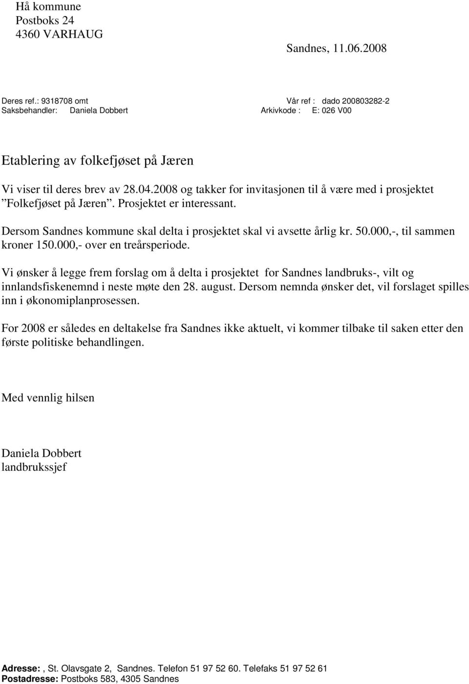 2008 og takker for invitasjonen til å være med i prosjektet Folkefjøset på Jæren. Prosjektet er interessant. Dersom Sandnes kommune skal delta i prosjektet skal vi avsette årlig kr. 50.